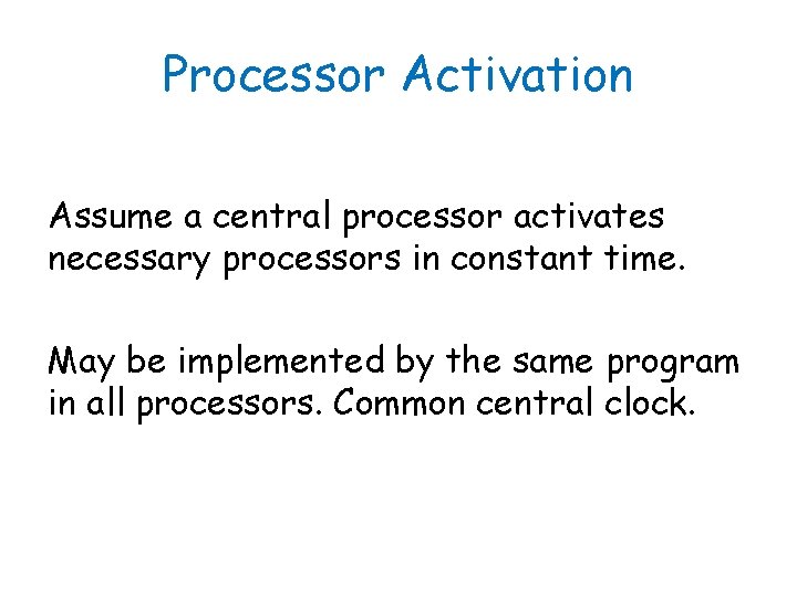 Processor Activation Assume a central processor activates necessary processors in constant time. May be