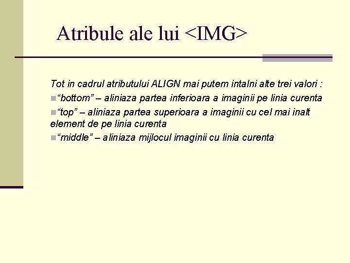 Atribule ale lui <IMG> Tot in cadrul atributului ALIGN mai putem intalni alte trei Atribule ale lui <IMG> Tot in cadrul atributului ALIGN mai putem intalni alte trei
