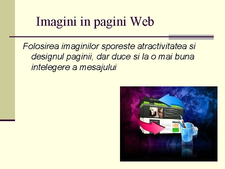 Imagini in pagini Web Folosirea imaginilor sporeste atractivitatea si designul paginii, dar duce si