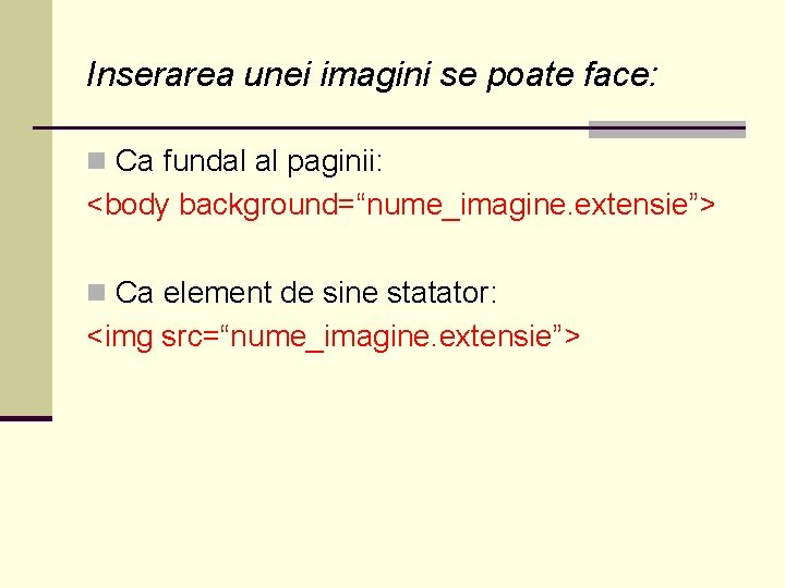 Inserarea unei imagini se poate face: n Ca fundal al paginii: <body background=“nume_imagine. extensie”>