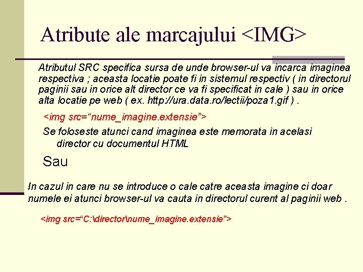 Atribute ale marcajului <IMG> Atributul SRC specifica sursa de unde browser-ul va incarca imaginea Atribute ale marcajului <IMG> Atributul SRC specifica sursa de unde browser-ul va incarca imaginea