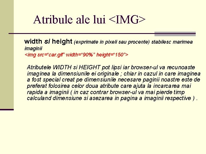 Atribule ale lui <IMG> width si height (exprimate in pixeli sau procente) stabilesc marimea Atribule ale lui <IMG> width si height (exprimate in pixeli sau procente) stabilesc marimea