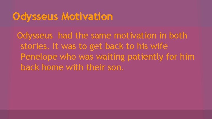 Odysseus Motivation Odysseus had the same motivation in both stories. It was to get