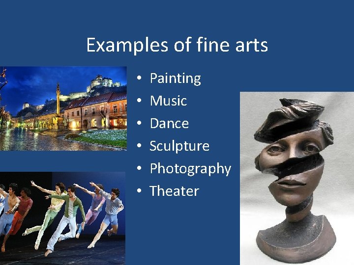 Examples of fine arts • • • Painting Music Dance Sculpture Photography Theater 