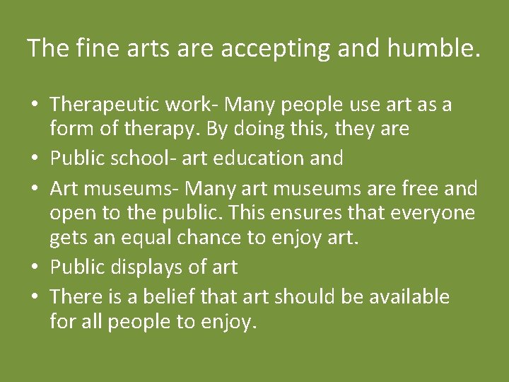 The fine arts are accepting and humble. • Therapeutic work- Many people use art