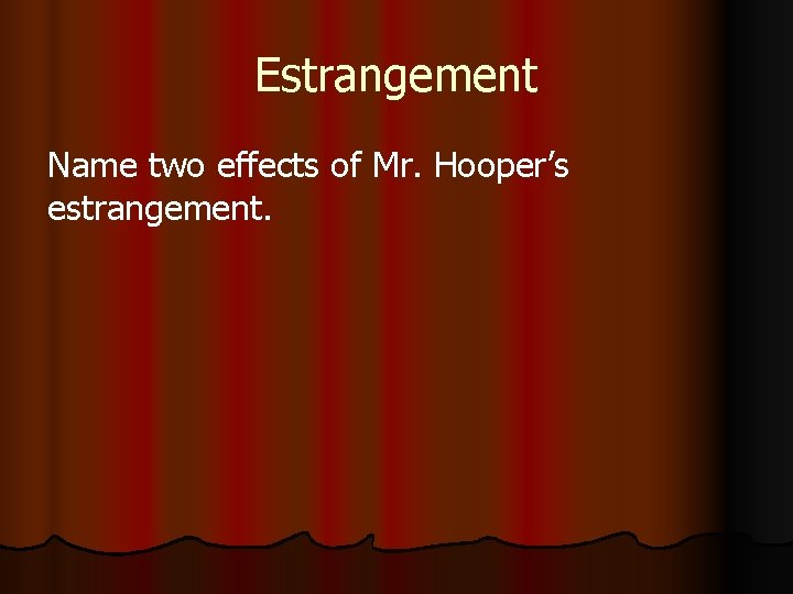 Estrangement Name two effects of Mr. Hooper’s estrangement. 