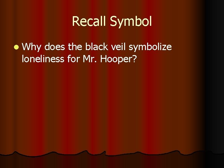 Recall Symbol l Why does the black veil symbolize loneliness for Mr. Hooper? 