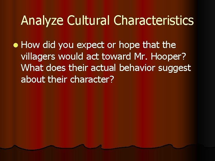Analyze Cultural Characteristics l How did you expect or hope that the villagers would
