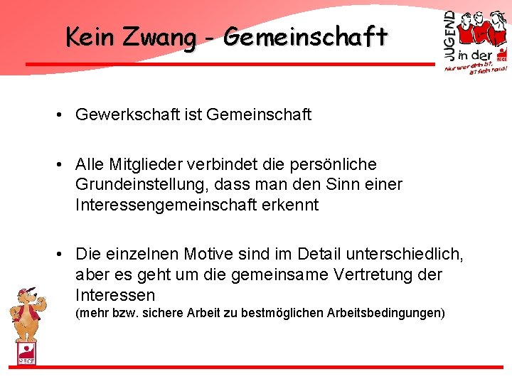 Kein Zwang - Gemeinschaft • Gewerkschaft ist Gemeinschaft • Alle Mitglieder verbindet die persönliche