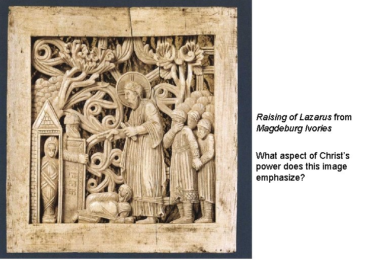Raising of Lazarus from Magdeburg Ivories What aspect of Christ’s power does this image