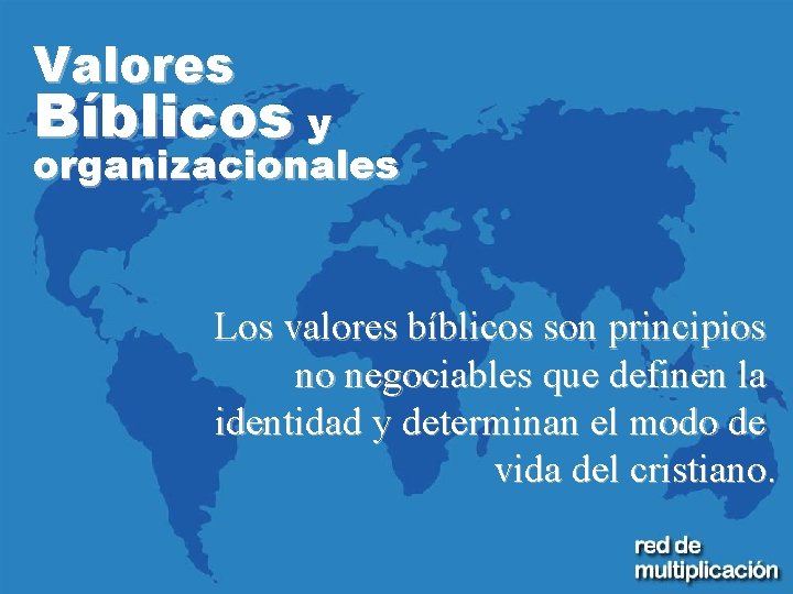 Valores Bíblicos y organizacionales Los valores bíblicos son principios no negociables que definen la