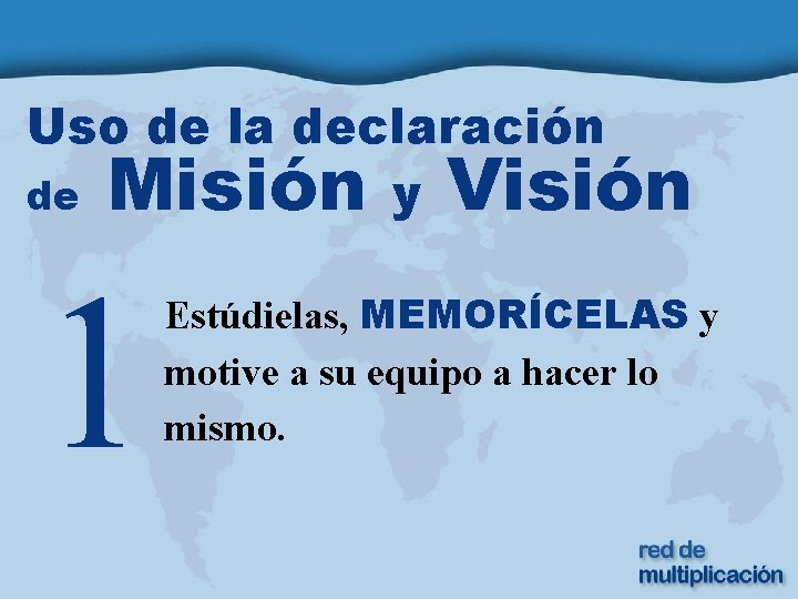 Uso de la declaración de Misión y Visión 1 Estúdielas, MEMORÍCELAS y motive a