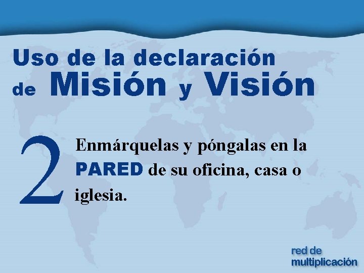 Uso de la declaración de Misión y Visión 2 Enmárquelas y póngalas en la