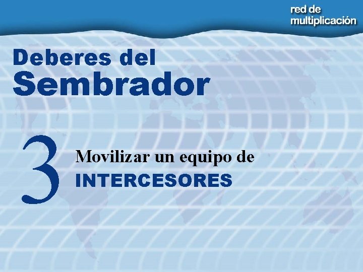 Deberes del Sembrador 3 Movilizar un equipo de INTERCESORES 