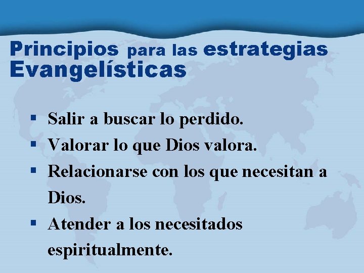 Principios para las Evangelísticas estrategias § Salir a buscar lo perdido. § Valorar lo