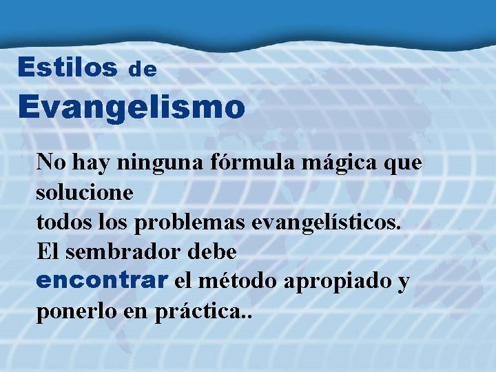 Estilos de Evangelismo No hay ninguna fórmula mágica que solucione todos los problemas evangelísticos.