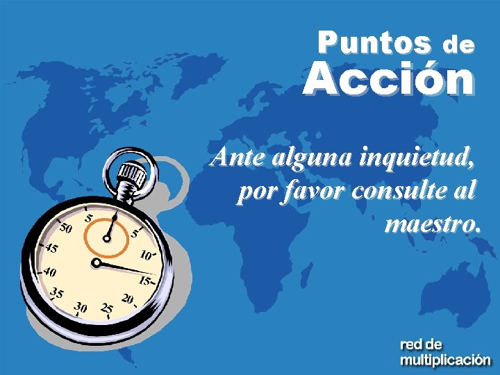 Puntos de Acción Ante alguna inquietud, por favor consulte al maestro. 