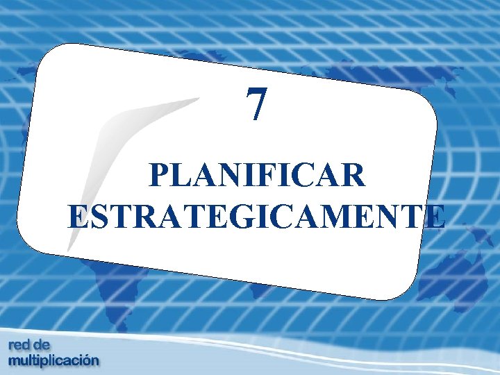 7 PLANIFICAR ESTRATEGICAMENTE 