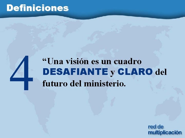 Definiciones 4 “Una visión es un cuadro DESAFIANTE y CLARO del futuro del ministerio.