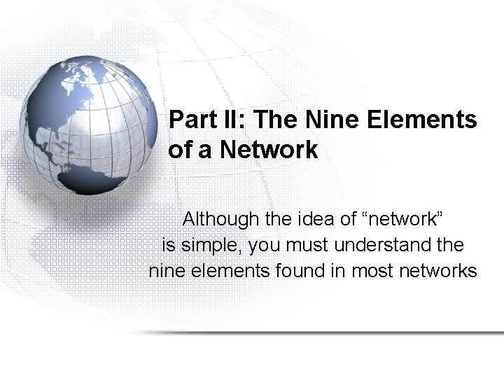 Part II: The Nine Elements of a Network Although the idea of “network” is