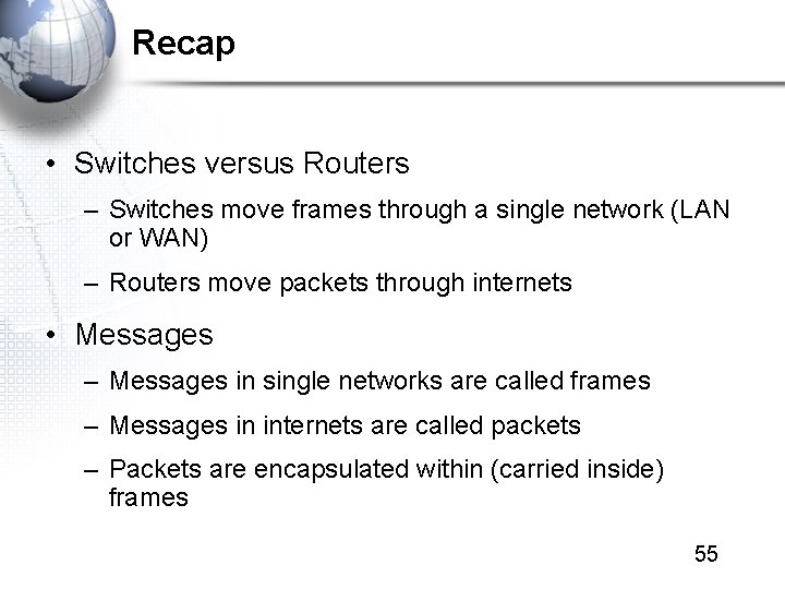 Recap • Switches versus Routers – Switches move frames through a single network (LAN