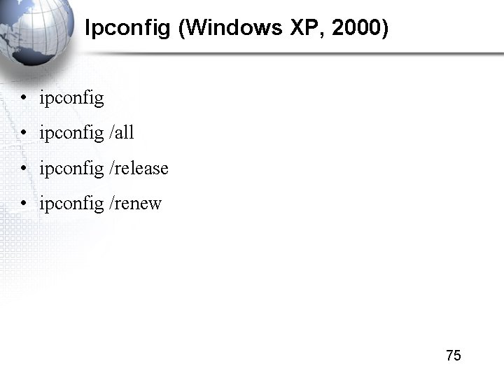 Ipconfig (Windows XP, 2000) • ipconfig /all • ipconfig /release • ipconfig /renew 75