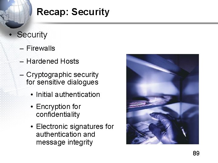Recap: Security • Security – Firewalls – Hardened Hosts – Cryptographic security for sensitive