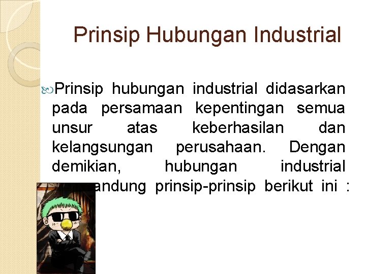 Prinsip Hubungan Industrial Prinsip hubungan industrial didasarkan pada persamaan kepentingan semua unsur atas keberhasilan