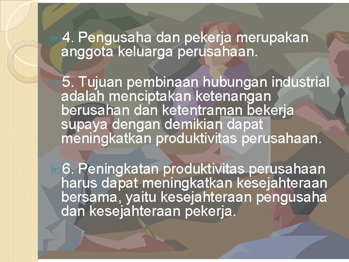  4. Pengusaha dan pekerja merupakan anggota keluarga perusahaan. 5. Tujuan pembinaan hubungan industrial