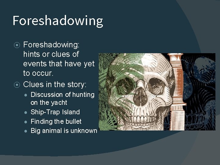 Foreshadowing: hints or clues of events that have yet to occur. ⦿ Clues in