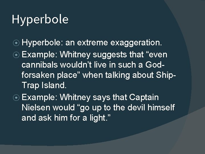 Hyperbole ⦿ Hyperbole: an extreme exaggeration. ⦿ Example: Whitney suggests that “even cannibals wouldn’t