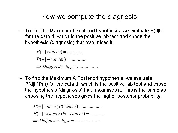 Now we compute the diagnosis – To find the Maximum Likelihood hypothesis, we evaluate