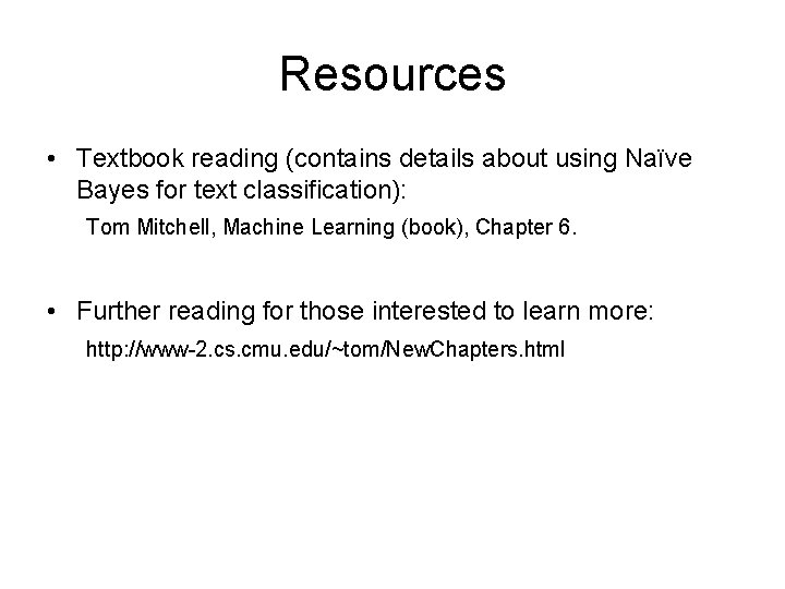 Resources • Textbook reading (contains details about using Naïve Bayes for text classification): Tom