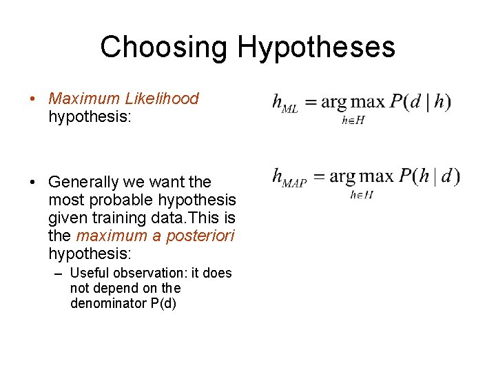 Choosing Hypotheses • Maximum Likelihood hypothesis: • Generally we want the most probable hypothesis Choosing Hypotheses • Maximum Likelihood hypothesis: • Generally we want the most probable hypothesis
