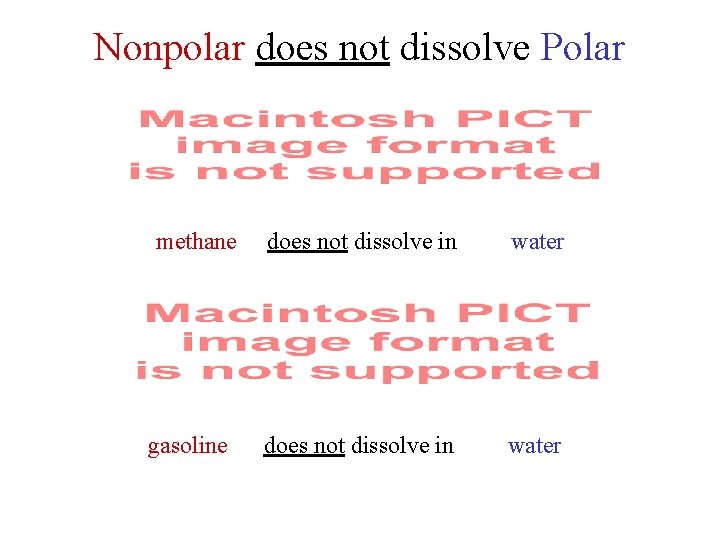 Nonpolar does not dissolve Polar methane gasoline does not dissolve in water 