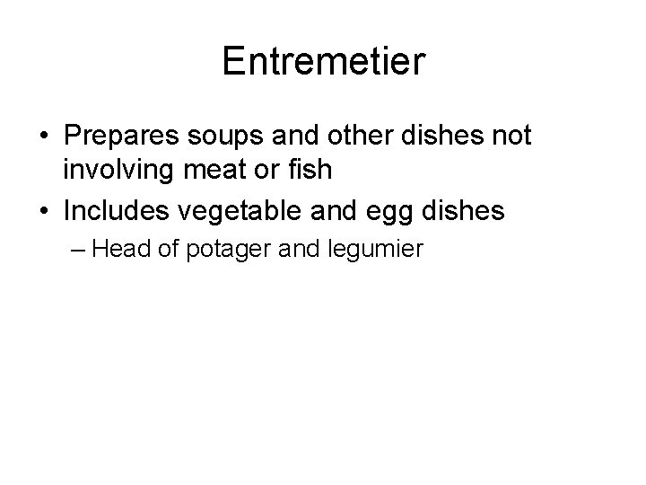 Entremetier • Prepares soups and other dishes not involving meat or fish • Includes
