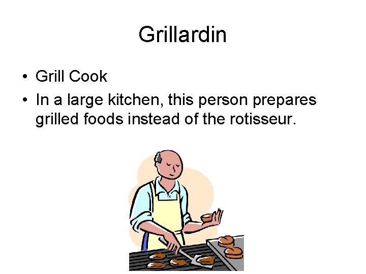 Grillardin • Grill Cook • In a large kitchen, this person prepares grilled foods
