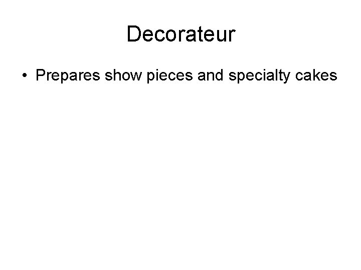 Decorateur • Prepares show pieces and specialty cakes 