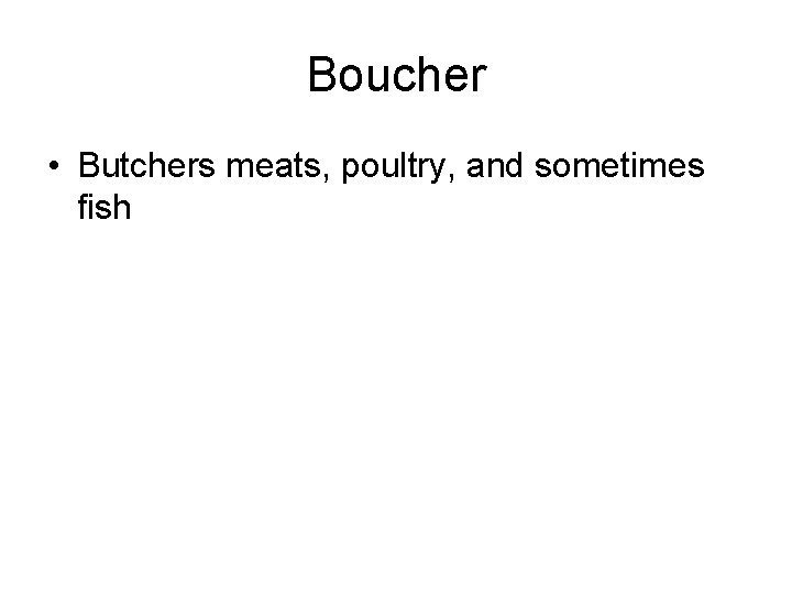 Boucher • Butchers meats, poultry, and sometimes fish 