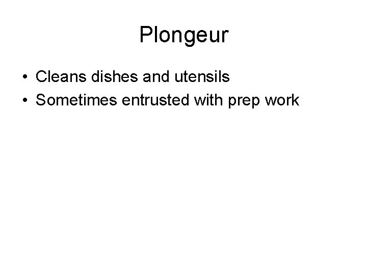 Plongeur • Cleans dishes and utensils • Sometimes entrusted with prep work 