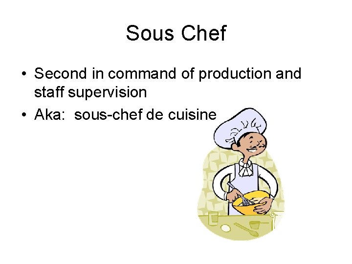 Sous Chef • Second in command of production and staff supervision • Aka: sous-chef