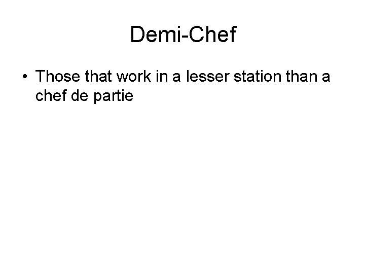 Demi-Chef • Those that work in a lesser station than a chef de partie