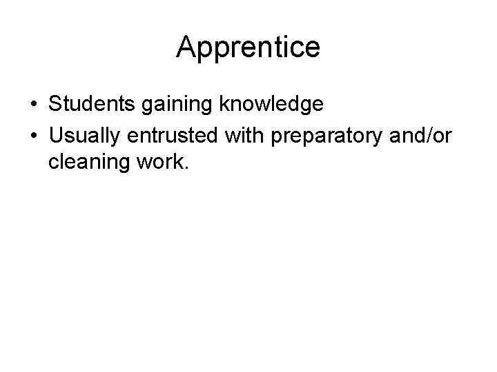 Apprentice • Students gaining knowledge • Usually entrusted with preparatory and/or cleaning work. 