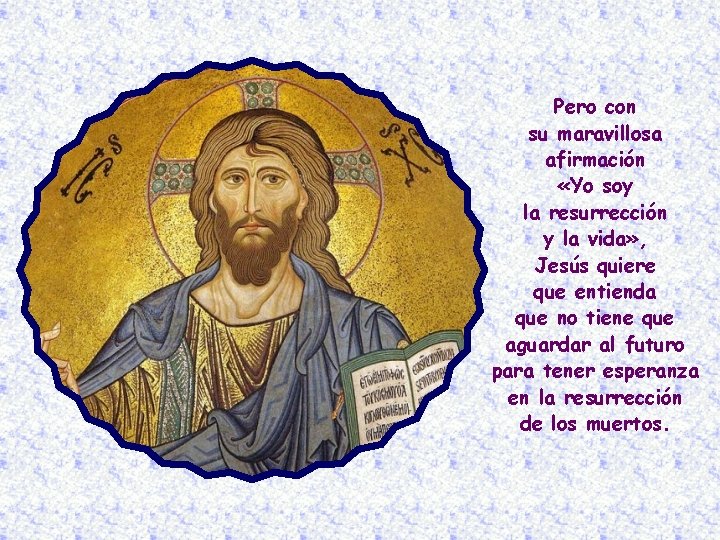 Pero con su maravillosa afirmación «Yo soy la resurrección y la vida» , Jesús