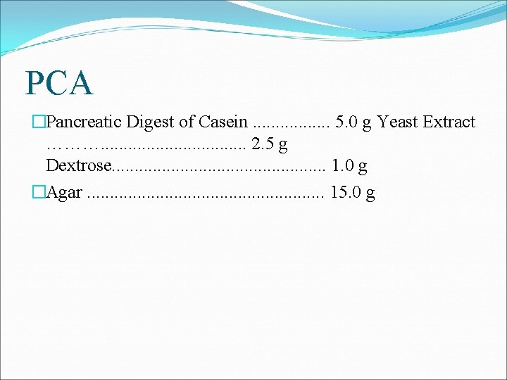 PCA �Pancreatic Digest of Casein. . . . 5. 0 g Yeast Extract ……….