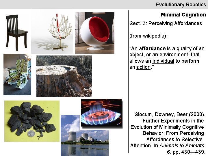 Evolutionary Robotics Minimal Cognition Sect. 3: Perceiving Affordances (from wikipedia): “An affordance is a