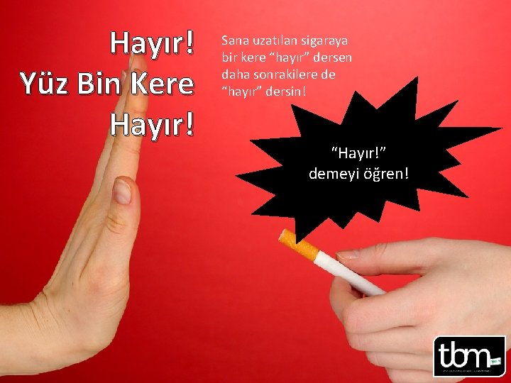 Hayır! Yüz Bin Kere Hayır! Sana uzatılan sigaraya bir kere “hayır” dersen daha sonrakilere