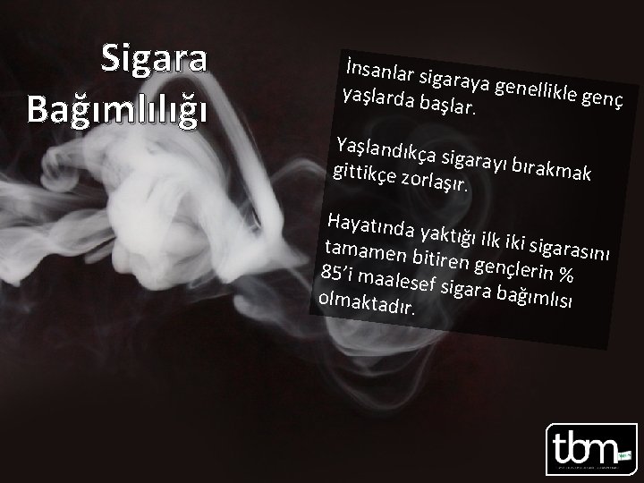 Sigara Bağımlılığı İnsanlar sig araya gene llikle genç yaşlarda ba şlar. Yaşlandıkç a sigarayı