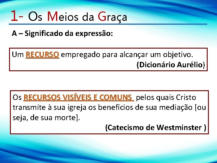 1 - Os Meios da Graça A – Significado da expressão: Um RECURSO empregado