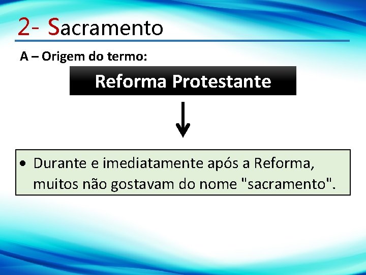 2 - Sacramento A – Origem do termo: Reforma Protestante Durante e imediatamente após